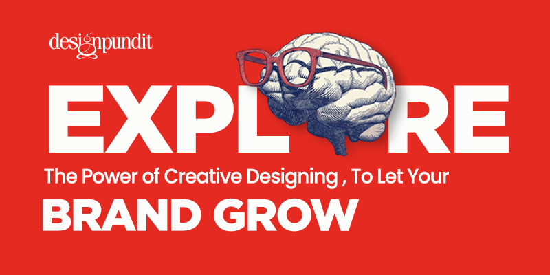 Explore The Power of Creative Designing To Let Your Brand Grow