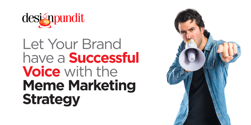 Let Your Brand Have a Successful Voice With The Meme Marketing Strategy