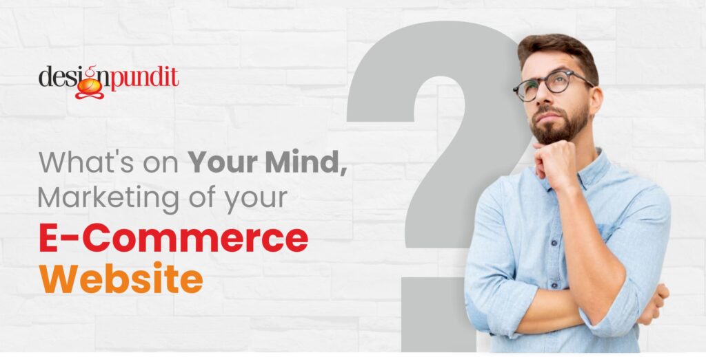 What’s on Your Mind, Marketing of Your E-Commerce Website