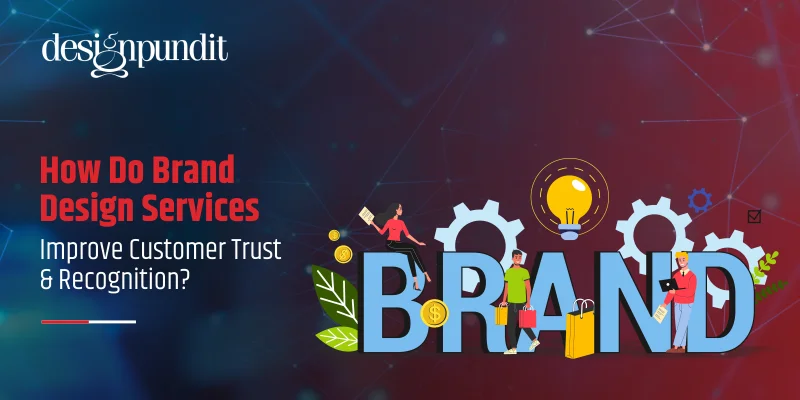 How Do Brand Design Services Improve Customer Trust and Recognition?